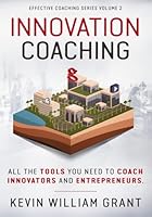 Innovation Coaching: All the Tools You Need to Coach Innovators and Entrepreneurs (Effective Coaching Series) 1076233481 Book Cover