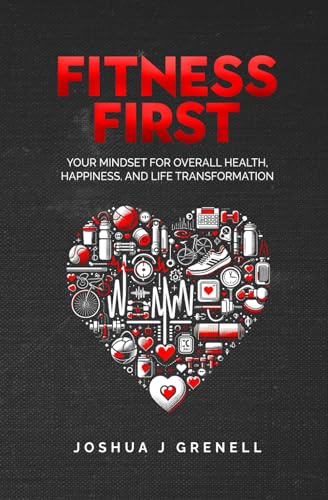 Fitness First: Your Mindset For Overall Health, Happiness, And Life Transformation