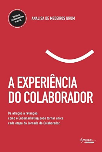 Experiência Do Colaborador, A - Da Atração À Retenção: Como O End...