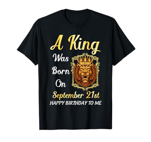 A King Was Born On September 21st Happy Birthday To Me You T-Shirt A King Was Born On September 21st Happy Birthday To Me You T-Shirt
