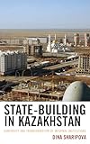 State-Building in Kazakhstan: Continuity and Transformation of Informal Institutions (Contemporary Central Asia: Societies, Politics, and Cultures)