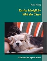 Karins königliche Welt der Tiere: Anekdoten mit eigenen Tieren 3738634452 Book Cover