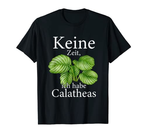 Keine Zeit ich habe Calatheas Zimmerpflanze Calathea T-Shirt