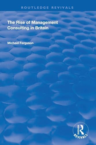 The Rise of Management Consulting in Britain (Routledge Revivals)