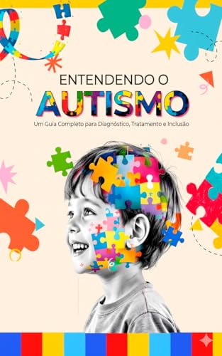 Entendendo o Autismo: Um Guia Completo para Diagnóstico, Tratamento e Inclusão