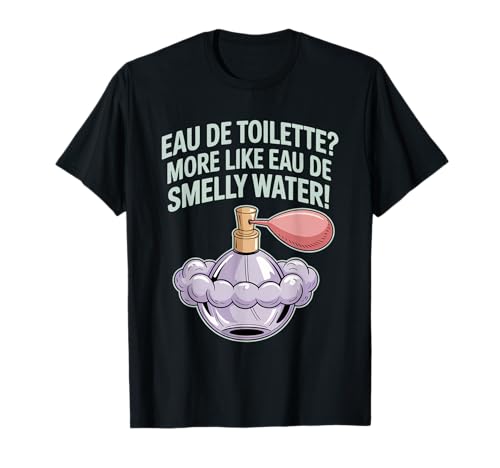 Eau de Smelly Water Joke, divertida fragancia para amantes de los perfumes Camiseta