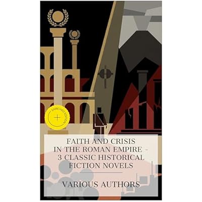 Faith and Crisis in the Roman Empire &ndash; 3 Classic Historical Fiction Novels: Enriched edition. Ben-Hur: A tale of the Christ, The Last Days of Pompeii, Callista