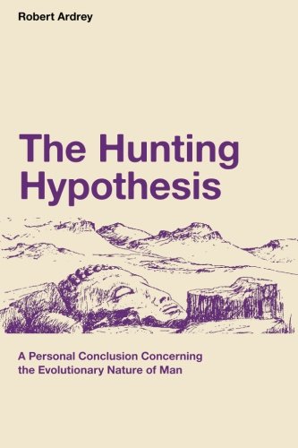 The Hunting Hypothesis: A Personal Conclusion Concerning the Evolutionary Nature of Man [Paperback] Ardrey, Robert