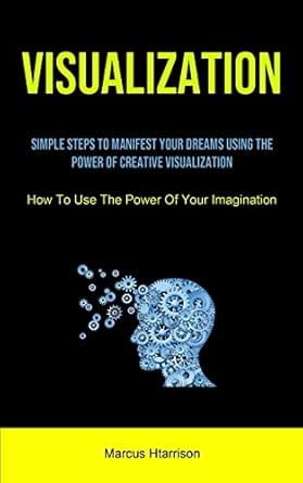 Buy Visualization: Simple Steps To Manifest Your Dreams Using The Power ...