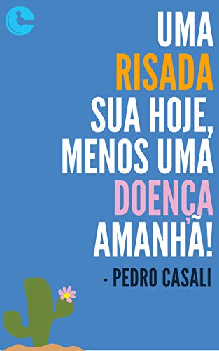 Uma risada sua hoje, menos uma doença amanhã!: 40 piadas curtas (humor leve)