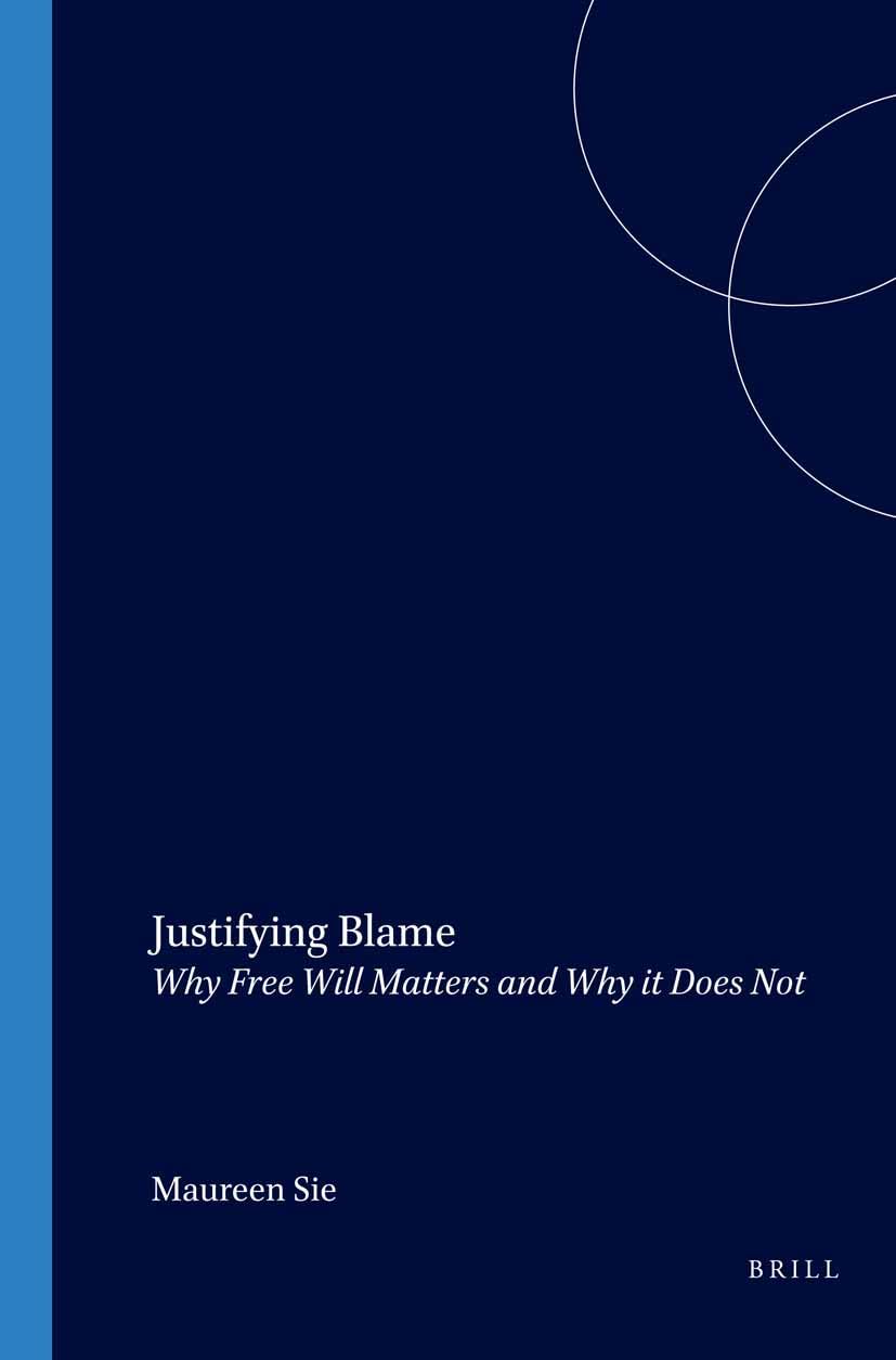Justifying Blame: Why Free Will Matters and Why it Does Not: 166 (Studies in Applied Ethics, 166)