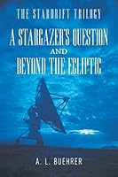 A Stargazer's Question and Beyond the Ecliptic: The Stardrift Trilogy 1458219054 Book Cover