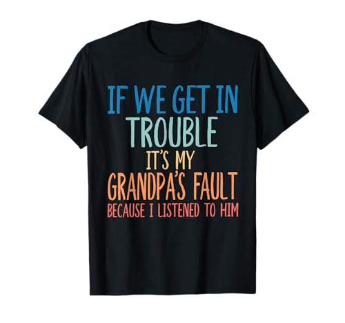 Kids Grandson If We Get in Trouble It's My Grandpa's Fault T-Shirt