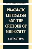 Pragmatic Liberalism and the Critique of Modernity (Modern European Philosophy)
