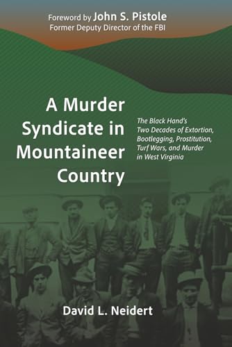A Murder Syndicate in Mountaineer Country: The Black Hand's Two Decades of Extortion, Bootlegging,...