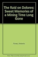 The Raid on Dolores : Sweet Memories of a Mining Time Long Gone 1880047292 Book Cover