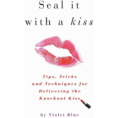 Seal It with a Kiss: Tips, Tricks, and Techniques for Delivering the Knockout Kiss