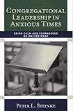 Congregational Leadership in Anxious Times: Being Calm and Courageous No Matter What