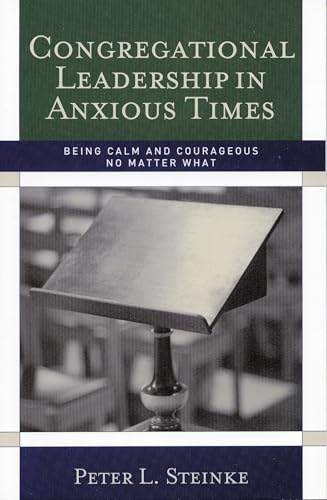 Congregational Leadership in Anxious Times: Being Calm and Courageous No Matter What