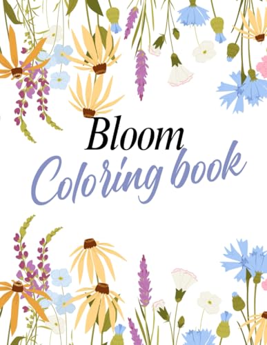 Bloom Coloring Book for Adults: Over 50 Designs of Relaxing Adult Coloring book of Beautiful Flowers Garden and Botanical Floral