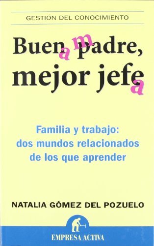 Buen Padre, Mejor Jefe: Familia y Trabajo: Dos Mundos Relacionados de los Que Apremder (Gestion del Conocimiento) by Natalia Gomez Del Pozuelo (2010-07-15)