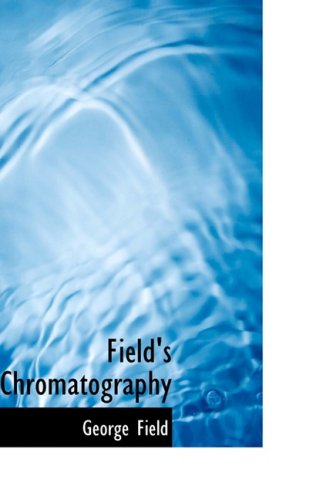 Field's Chromatography: or: Treatise on Colours and Pigments as Used by Ar