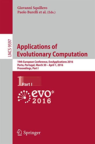 Applications of Evolutionary Computation: 19th European Conference, EvoApplications 2016, Porto, Portugal, March 30 -- April 1, 2016, Proceedings, Part I (Lecture Notes in Computer Science, 9597)