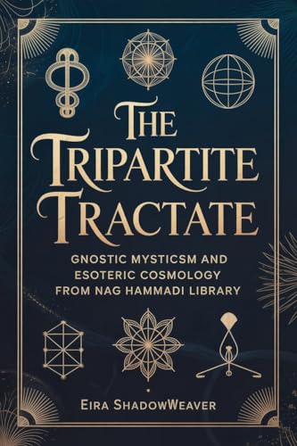The Tripartite Tractate : Gnostic Mysticism and Esoteric Cosmology from Nag Hammadi Library
