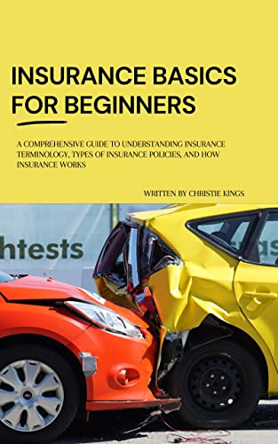 Insurance Basics for Beginners: A Comprehensive guide to understanding Insurance