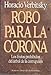 Robo para la corona: Los frutos prohibidos del arbol de la corrupcion