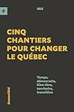 CINQ CHANTIERS POUR CHANGER LE QUEBEC