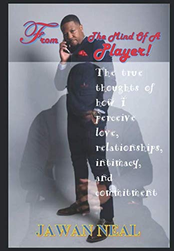 From The Mind Of A Player!: The True thoughts of how I perceive love, relationships, intimacy and commitment