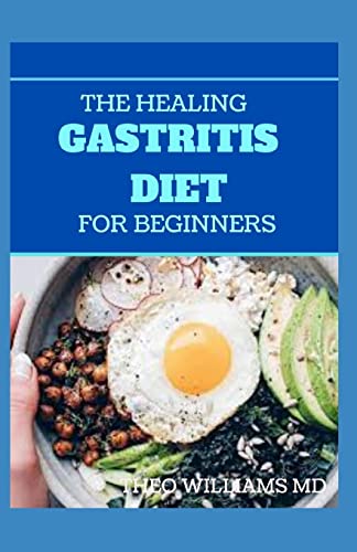 THE HEALING GASTRITIS DIET FOR BEGINNERS: A Low Stressing Meal Plan with Easy Recipes to Heal And Cure the Immune System
