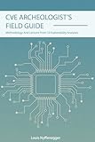 CVE Archeologist's Field Guide: Methodology and lessons from 10 vulnerability analyses