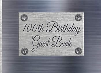 100th Birthday Guest Book: Brushed Metal 100th Birthday Guest Book Print for Men with Gift Log, Sign In Guests at Birthday Parties