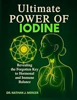 ULTIMATE POWER OF IODINE: Revealing the Forgotten Key to Hormonal and Immune Balance B0FTZLQJF6 Book Cover
