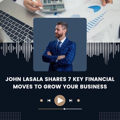 John Lasala Shares 7 Key Financial Moves to Grow Your Business
