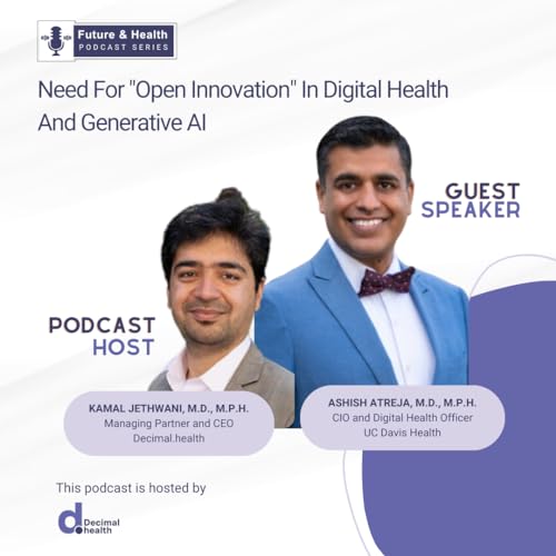 EP 1: Need For &rdquo;Open Innovation&rdquo; In Digital Health And Generative AI with Ashish Atreja, M.D., M.P.H., UC Davis Health