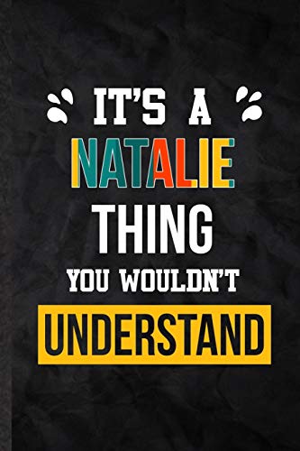 It's a Natalie Thing You Wouldn't Understand: Practical Blank Lined Notebook/ Journal For Personalized Natalie, Favorite First Name, Inspirational ... Special Birthday Gift Idea Lovely Funny Cute
