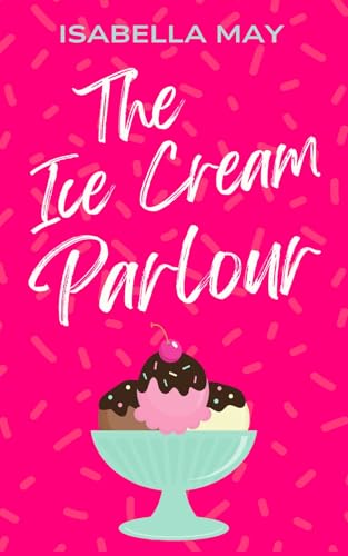 The Ice Cream Parlour: A deliciously steamy, grumpy sunshine rom-com set between Bath, UK and Italy (Foodie Romance Journeys)