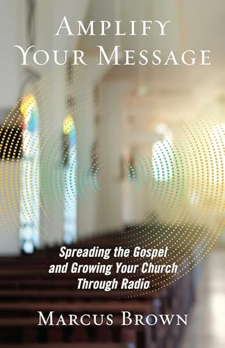 Amplify Your Message: Spreading the Gospel and Growing Your Church Through Radio