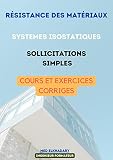 Résistance des matériaux SYSTEMES ISOSTATIQUES: RESUME DU COURS ET EXERCICES CORRIGES: METHODES SIMPLES AVEC FORMULAIRES DE CALCUL
