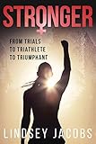 Stronger: From Trials to Triathlete to Triumphant