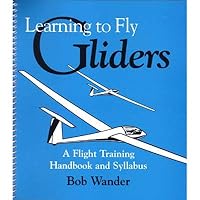 Learning to Fly Gliders: A Flight-Training Handbook & Syllabus 0963622706 Book Cover