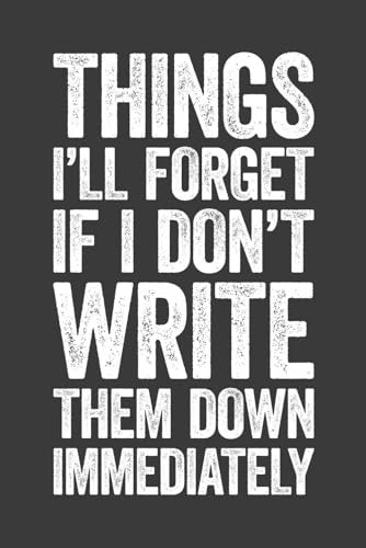 Things I'll Forget If I Don't Write Them Down Immediately: 6 x 9 Blank Lined Notebook Journal - Funny Saying Sarcastic Work Gag Gift for Office Coworkers, Employees, Adults, Boss
