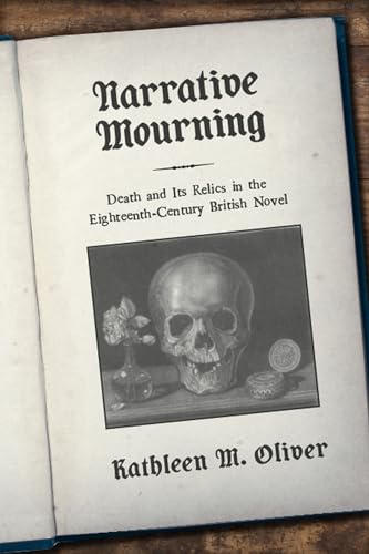 Narrative Mourning: Death and Its Relics in the Eighteenth-Century British Novel (Transits: Literature, Thought & Culture, 1650-1850)