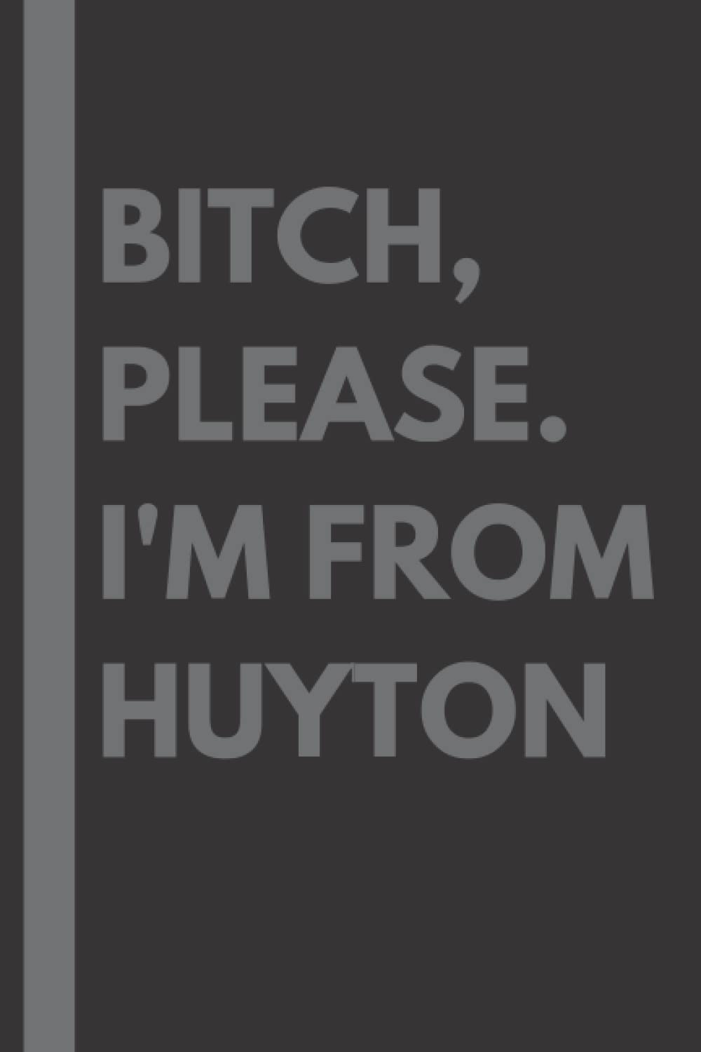 Bitch, Please. I'm From Huyton: A Vulgar Adult Composition Notebook for a Native Huyton Resident - 6x9 inches