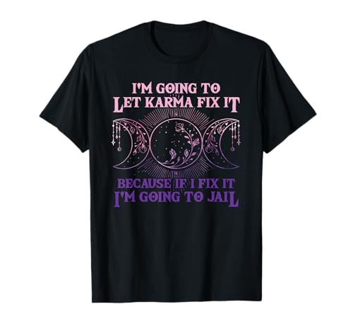 I'm Going To Let Karma Fix It Because If I Fix It Witch T-Shirt