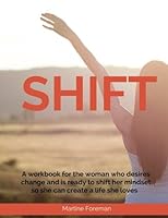 Shift: A Workbook For the Woman Who Desires Change and is Ready to Shift Her Mindset So She Can Create a Life She Loves 1523467762 Book Cover