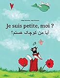  Je suis petite, moi ? آیا من کوچک هستم؟: Un livre d\'images pour les enfants (Edition bilingue français-dari/persan afghan/farsi oriental) (Un livre ... enfants destiné à tous les pays de la terre)